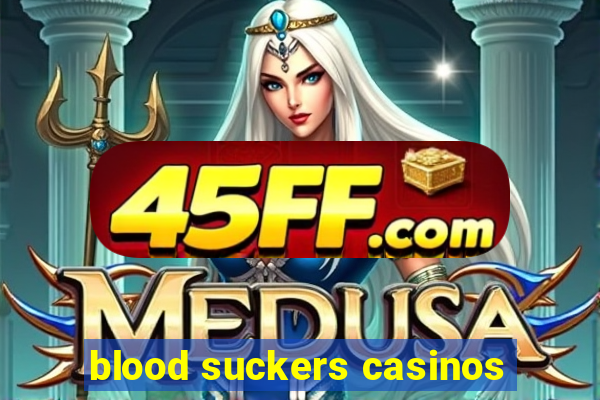 blood suckers casinos